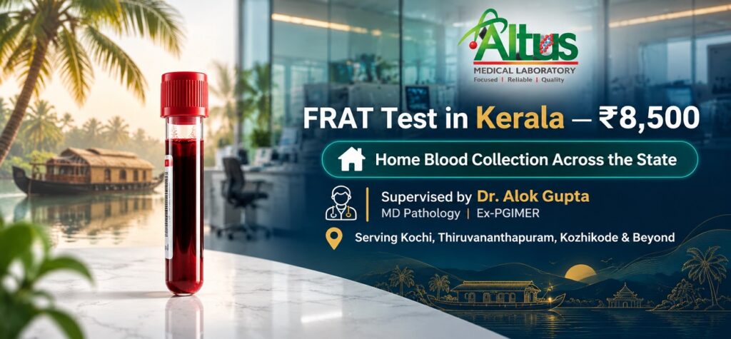FRAT test Kerala cost ₹8,500 with home blood collection across Kochi Thiruvananthapuram Kozhikode — Altus Lab supervised by Dr. Alok Gupta MD Pathology Ex-PGIMER
